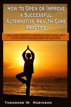 portada How to Open or Improve a Successful Alternative Health Care Practice