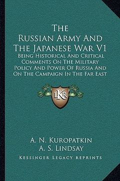 portada the russian army and the japanese war v1: being historical and critical comments on the military policy and power of russia and on the campaign in the (en Inglés)