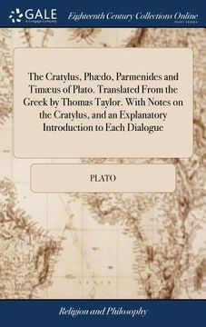 portada The Cratylus, Phædo, Parmenides and Timæus of Plato. Translated From the Greek by Thomas Taylor. With Notes on the Cratylus, and an Explanatory Introd (in English)