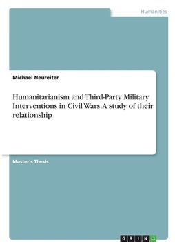 portada Humanitarianism and Third-Party Military Interventions in Civil Wars. A study of their relationship (en Inglés)