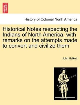 portada historical notes respecting the indians of north america, with remarks on the attempts made to convert and civilize them (en Inglés)