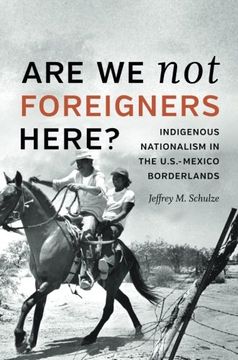 portada Are We Not Foreigners Here?: Indigenous Nationalism in the U.S.-Mexico Borderlands