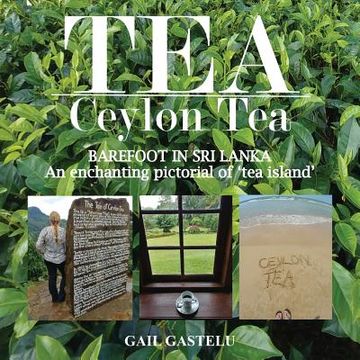 portada Tea: Ceylon Tea: Barefoot in sri Lanka: An Enchanting Pictorial of 'Tea Island'[Idioma Inglés] (en Inglés)