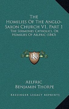 portada the homilies of the anglo-saxon church v1, part 1: the sermones catholici, or homilies of aelfric (1843) (en Inglés)