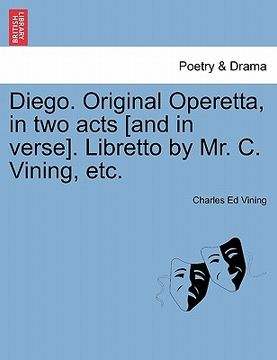 portada diego. original operetta, in two acts [and in verse]. libretto by mr. c. vining, etc. (en Inglés)