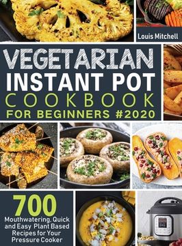portada Vegetarian Instant Pot Cookbook for Beginners #2020: 700 Mouthwatering, Quick and Easy Plant Based Recipes for Your Pressure Cooker 