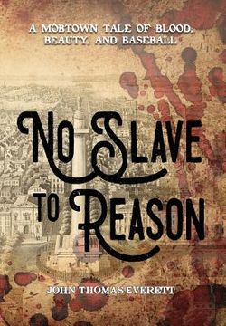 portada No Slave to Reason: A Mobtown Tale of Blood, Beauty and Baseball (en Inglés)