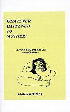portada whatever happened to mother?: a primer for those who care about children (en Inglés)