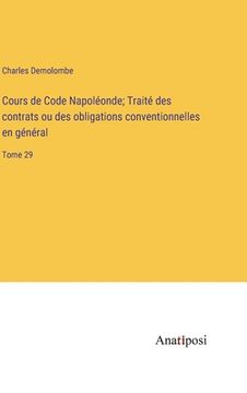 portada Cours de Code Napoléonde; Traité des contrats ou des obligations conventionnelles en général: Tome 29 (en Francés)