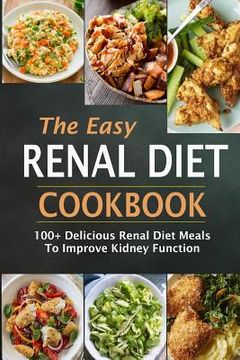 portada The Easy Renal Diet Cookbook: 100+ Delicious Renal Diet Meals To Improve Kidney Function (en Inglés)