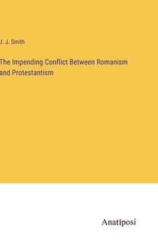 portada The Impending Conflict Between Romanism and Protestantism (en Inglés)