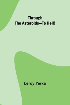 portada Through the Asteroids-To Hell! (en Inglés)