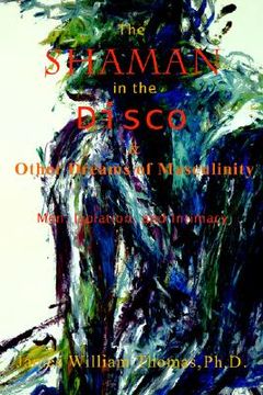 portada the shaman in the disco and other dreams of masculinity: men, isolation, and intimacy (en Inglés)