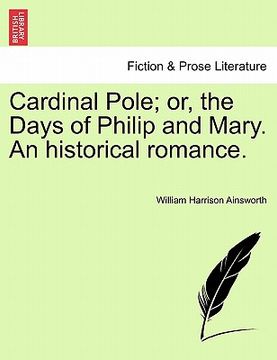 portada cardinal pole; or, the days of philip and mary. an historical romance. (in English)