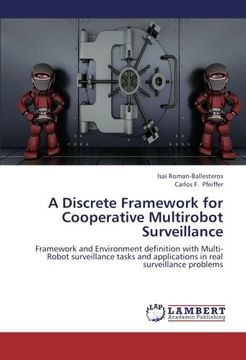 portada A Discrete Framework for Cooperative Multirobot Surveillance: Framework and Environment definition with Multi-Robot surveillance tasks and applications in real surveillance problems