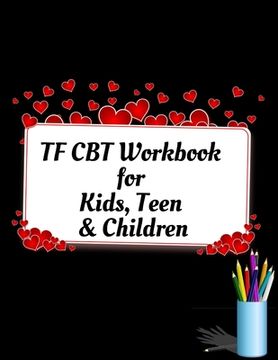 portada TF CBT Workbook for Kids, Teen and Children: Your Guide to Free From Frightening, Obsessive or Compulsive Behavior, Help Children Overcome Anxiety, Fe (en Inglés)