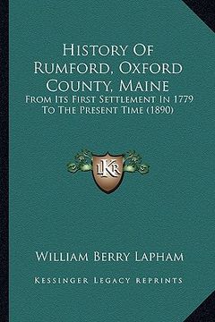 portada history of rumford, oxford county, maine: from its first settlement in 1779 to the present time (1890) (in English)