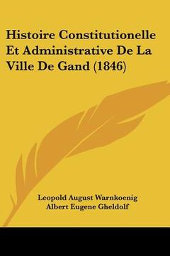 portada Histoire Constitutionelle Et Administrative de La Ville de Gand (1846) (en Francés)