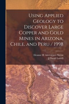portada Using Applied Geology to Discover Large Copper and Gold Mines in Arizona, Chile, and Peru / 1998 (en Inglés)