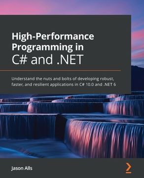 portada High-Performance Programming in C# and .NET: Understand the nuts and bolts of developing robust, faster, and resilient applications in C# 10.0 and .NE