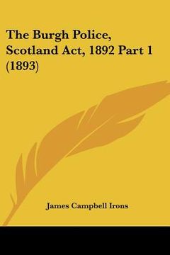 portada the burgh police, scotland act, 1892 part 1 (1893) (en Inglés)