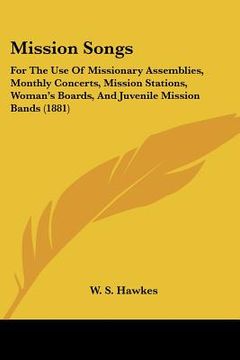 portada mission songs: for the use of missionary assemblies, monthly concerts, mission stations, woman's boards, and juvenile mission bands ( (en Inglés)