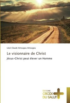 portada Le visionnaire de Christ: Jésus-Christ peut élever un Homme (French Edition)