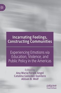 portada Incarnating Feelings, Constructing Communities: Experiencing Emotions Via Education, Violence, and Public Policy in the Americas (en Inglés)