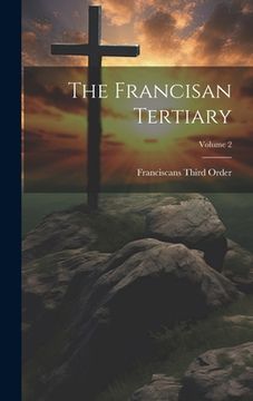portada The Francisan Tertiary; Volume 2 (en Inglés)