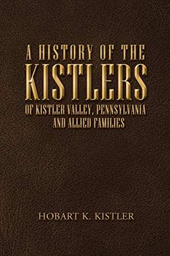 portada A History of the Kistlers of Kistler Valley, Pennsylvania: And Allied Families (en Inglés)