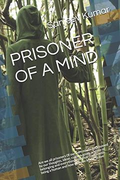 portada Prisoner of a Mind: Are we all Prisoners 0f our own Minds. Imprisoned by our Thoughts, Ideas, Culture, Goals, a Sense of Belonging and Everything Else. Being a Human and how we Have Learnt to Live (in English)