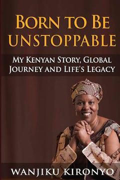 portada Born to Be Unstoppable: My Kenyan Story, Global Journey and Life's Legacy (en Inglés)