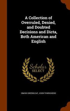 portada A Collection of Overruled, Denied, and Doubted Decisions and Dicta, Both American and English (en Inglés)