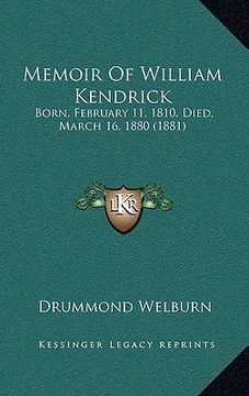 portada memoir of william kendrick: born, february 11, 1810, died, march 16, 1880 (1881) (en Inglés)