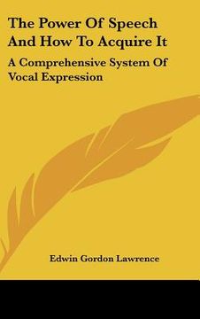 portada the power of speech and how to acquire it: a comprehensive system of vocal expression (in English)