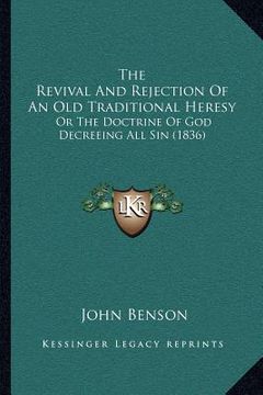 portada the revival and rejection of an old traditional heresy: or the doctrine of god decreeing all sin (1836) (in English)
