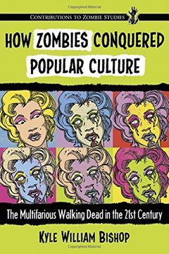 portada How Zombies Conquered Popular Culture: The Multifarious Walking Dead in the 21st Century (Contributions to Zombie Studies)