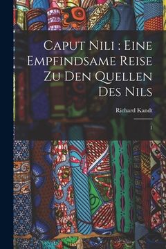 portada Caput Nili: eine empfindsame Reise zu den Quellen des Nils: 1 (en Alemán)