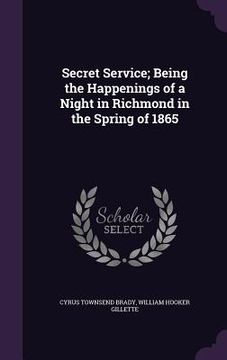 portada Secret Service; Being the Happenings of a Night in Richmond in the Spring of 1865 (en Inglés)