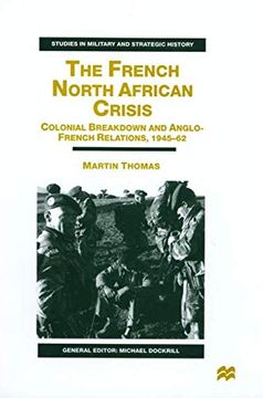 portada The French North African Crisis: Colonial Breakdown and Anglo-French Relations, 1945–62 (Studies in Military and Strategic History) (in English)