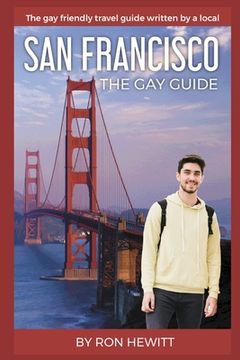 portada San Francisco: THE GAY GUIDE: The gay friendly travel guide written by a local (en Inglés)