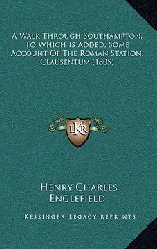 portada a walk through southampton. to which is added, some account of the roman station, clausentum (1805) (en Inglés)