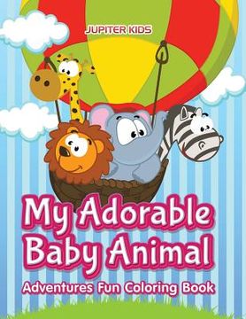portada My Adorable Baby Animal Adventures Fun Coloring Book (in English)