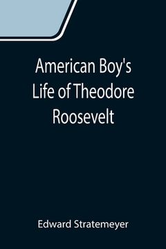 portada American Boy's Life of Theodore Roosevelt (in English)