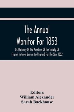 portada The Annual Monitor For 1853 Or, Obituary Of The Members Of The Society Of Friends In Great Britain And Ireland For The Year 1852