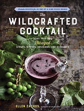portada The Wildcrafted Cocktail: Make Your own Foraged Syrups, Bitters, Infusions, and Garnishes; Includes Recipes for 45 One-Of-A-Kind Mixed Drinks (en Inglés)