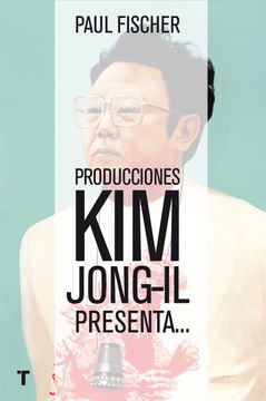 portada Producciones kim Jong-Il Presenta.       La Increíble Historia Verdadera de Corea del Norte y del Secuestro más Osado de Todos los Tiempos