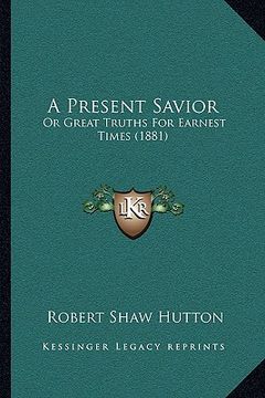 portada a present savior: or great truths for earnest times (1881)