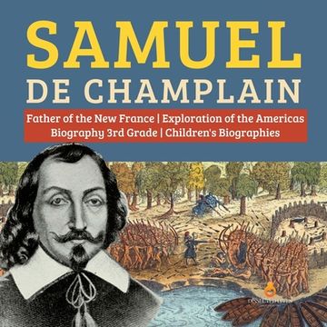 portada Samuel de Champlain Father of the New France Exploration of the Americas Biography 3rd Grade Children's Biographies (en Inglés)
