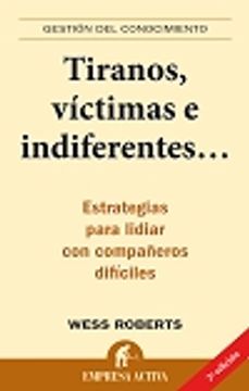 portada Tiranos, Víctimas E Indiferentes-- : Estrategias Para Lidiar Con Compañeros Difíciles (gestión Del Conocimiento) (in Spanish)